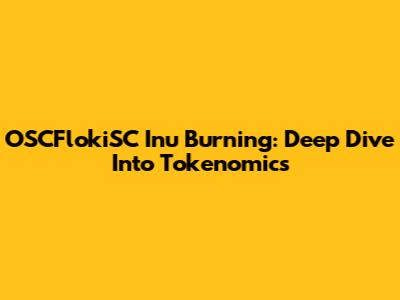 OSCFlokiSC Inu Burning: Deep Dive Into Tokenomics