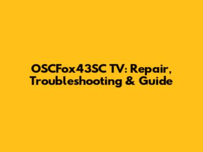 OSCFox43SC TV: Repair, Troubleshooting & Guide