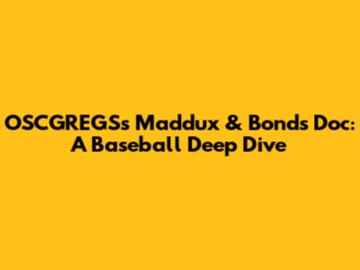 OSCGREGS's Maddux & Bonds Doc: A Baseball Deep Dive