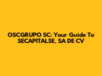 OSCGRUPO SC: Your Guide To SECAPITALSE, SA DE CV
