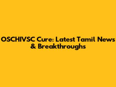 OSCHIVSC Cure: Latest Tamil News & Breakthroughs