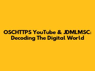 OSCHTTPS YouTube & JDMLMSC: Decoding The Digital World