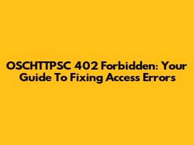 OSCHTTPSC 402 Forbidden: Your Guide To Fixing Access Errors