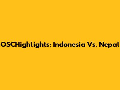 OSCHighlights: Indonesia Vs. Nepal