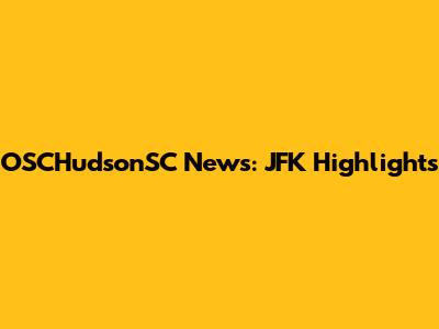 OSCHudsonSC News: JFK Highlights