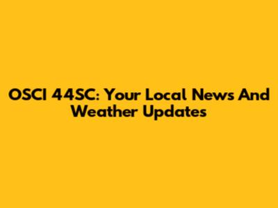 OSCI 44SC: Your Local News And Weather Updates