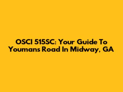 OSCI 515SC: Your Guide To Youmans Road In Midway, GA