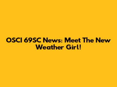 OSCI 69SC News: Meet The New Weather Girl!