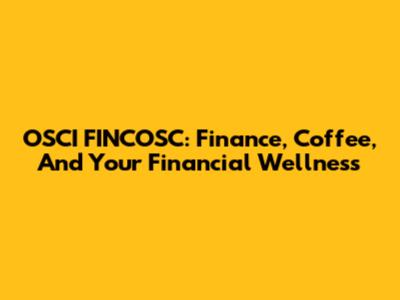 OSCI FINCOSC: Finance, Coffee, And Your Financial Wellness