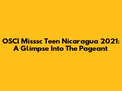 OSCI Misssc Teen Nicaragua 2021: A Glimpse Into The Pageant