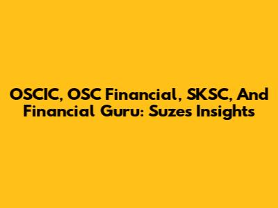 OSCIC, OSC Financial, SKSC, And Financial Guru: Suze's Insights