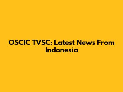 OSCIC TVSC: Latest News From Indonesia