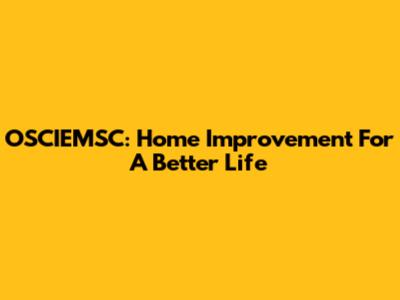 OSCIEMSC: Home Improvement For A Better Life