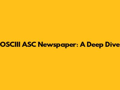OSCIII ASC Newspaper: A Deep Dive