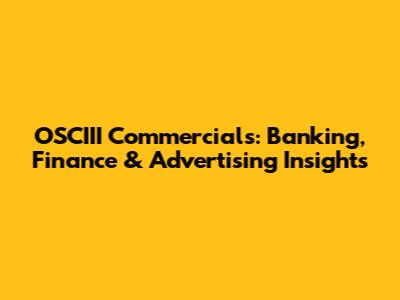 OSCIII Commercials: Banking, Finance & Advertising Insights