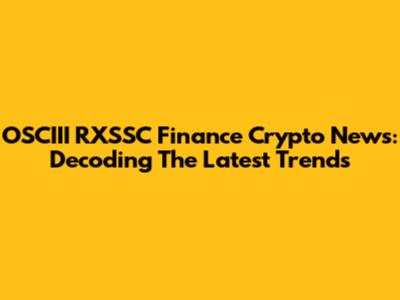 OSCIII RXSSC Finance Crypto News: Decoding The Latest Trends