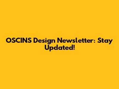 OSCINS Design Newsletter: Stay Updated!