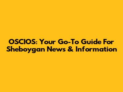 OSCIOS: Your Go-To Guide For Sheboygan News & Information