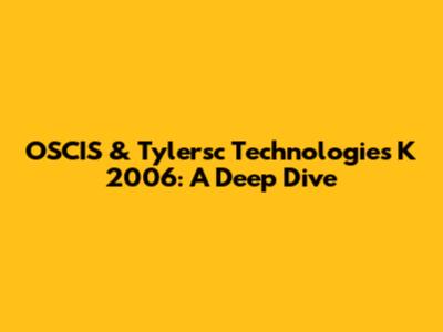 OSCIS & Tylersc Technologies K 2006: A Deep Dive