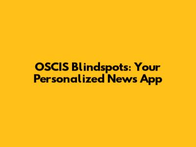 OSCIS Blindspots: Your Personalized News App