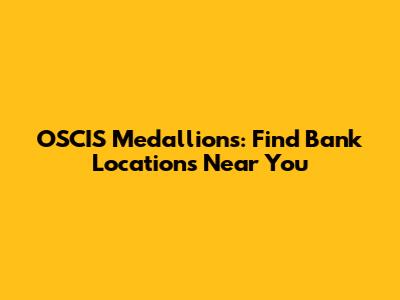 OSCIS Medallions: Find Bank Locations Near You