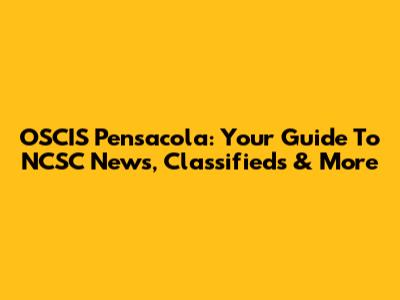 OSCIS Pensacola: Your Guide To NCSC News, Classifieds & More