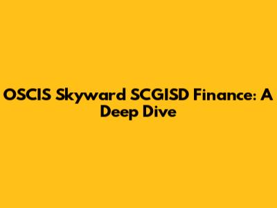 OSCIS Skyward SCGISD Finance: A Deep Dive