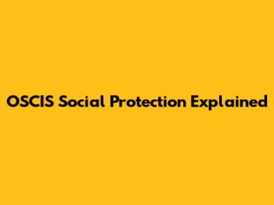 OSCIS Social Protection Explained