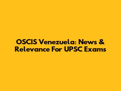 OSCIS Venezuela: News & Relevance For UPSC Exams