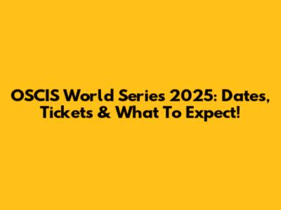 OSCIS World Series 2025: Dates, Tickets & What To Expect!