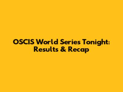 OSCIS World Series Tonight: Results & Recap