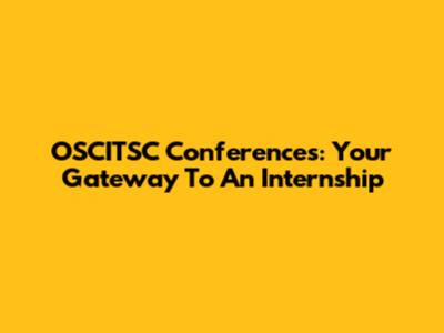 OSCITSC Conferences: Your Gateway To An Internship