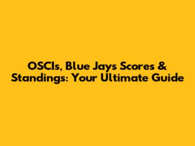 OSCIs, Blue Jays Scores & Standings: Your Ultimate Guide