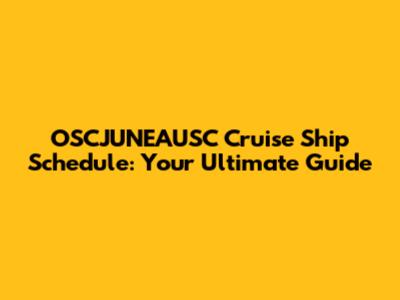 OSCJUNEAUSC Cruise Ship Schedule: Your Ultimate Guide