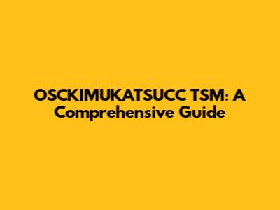 OSCKIMUKATSUCC TSM: A Comprehensive Guide