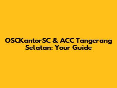 OSCKantorSC & ACC Tangerang Selatan: Your Guide