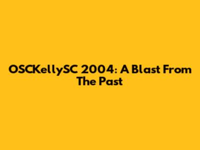 OSCKellySC 2004: A Blast From The Past
