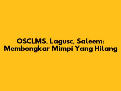 OSCLMS, Lagusc, Saleem: Membongkar Mimpi Yang Hilang