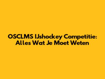 OSCLMS IJshockey Competitie: Alles Wat Je Moet Weten