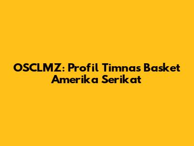 OSCLMZ: Profil Timnas Basket Amerika Serikat