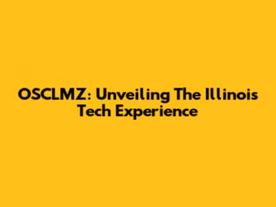 OSCLMZ: Unveiling The Illinois Tech Experience