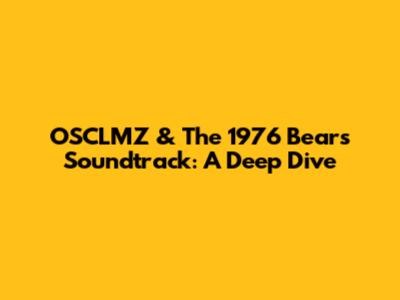 OSCLMZ & The 1976 Bears Soundtrack: A Deep Dive