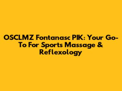 OSCLMZ Fontanasc PIK: Your Go-To For Sports Massage & Reflexology