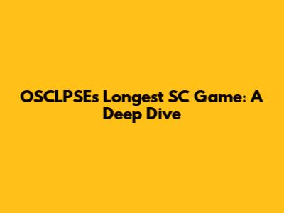 OSCLPSE's Longest SC Game: A Deep Dive