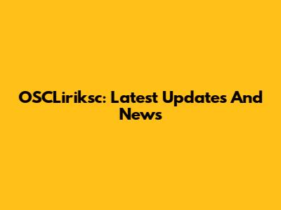 OSCLiriksc: Latest Updates And News