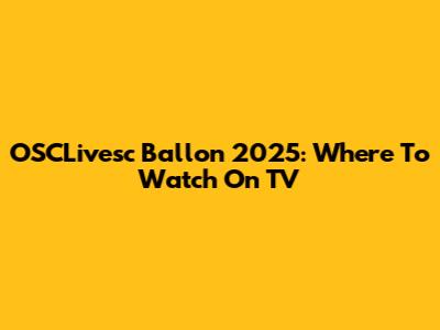 OSCLivesc Ballon 2025: Where To Watch On TV