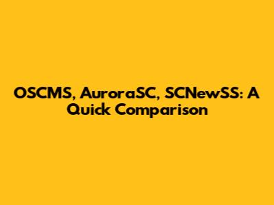 OSCMS, AuroraSC, SCNewSS: A Quick Comparison