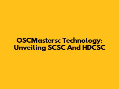 OSCMastersc Technology: Unveiling SCSC And HDCSC