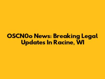 OSCN0o News: Breaking Legal Updates In Racine, WI
