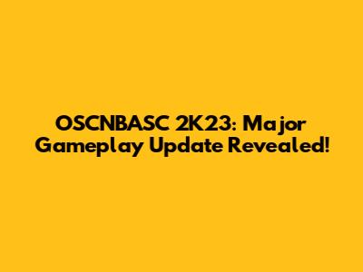 OSCNBASC 2K23: Major Gameplay Update Revealed!